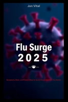 Flu Surge 2025: Symptoms, Risks, and Proven Ways to Avoid Hospitalization This Winter B0G7F16VV9 Book Cover
