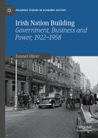 Irish Nation Building: Government, Business and Power, 1922–1958 (Palgrave Studies in Economic History) 3031849302 Book Cover