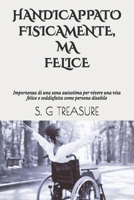 HANDICAPPATO FISICAMENTE, MA FELICE: Importanza di una sana autostima per vivere una vita felice e soddisfatta come persona disabile (S. G TREASURE'S ENCOURAGEMENT BOOKSTORE) (Italian Edition) B0DWML7DVC Book Cover