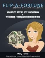 Flip-A-Fortune, Creating Wealth in Real Estate Workbook: Complete Step by Step Instruction Workbook for Investing in Real Estate 1478268093 Book Cover