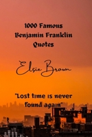 1000 Famous Benjamin Franklin Quotes: "Lоѕt tіmе іѕ nеvеr fоund аgаіn" B0BFS73SY7 Book Cover