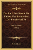 Das Buch Der Berufe Ein Fuhrer Und Berater Bei Der Berufswahl V8: Der Journalist (1902) 1160436436 Book Cover