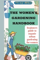 The Women's Gardening Handbook: beginners guide to organic urban gardening for women B0CCCQSRNR Book Cover
