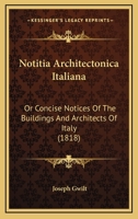 Notitia Architectonica Italiana: Or Concise Notices Of The Buildings And Architects Of Italy 1166299430 Book Cover