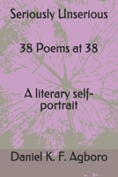 Seriously Unserious 38 Poems at 38: A literary self-portrait B0FD48CCPB Book Cover