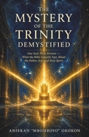 The Mystery of the Trinity Demystified: One God, Three Persons — What the Bible Actually Says About the Father, Son, and Holy Spirit B0H6HSM58K Book Cover