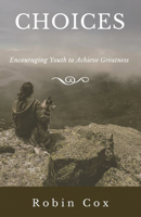 CHOICES: Encouraging Youth to Achieve Greatness 1666724580 Book Cover
