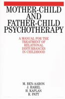 Mother-Child and Father-Child Psychotherapy: A Manual for the Treatment of Relational Disturbances in Childhood 1861561806 Book Cover