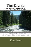 The Divine Intervention: Recognizing God's Hand When He Changes Your Pain Into Gain 1979765537 Book Cover