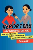 Reporters Are Looking for You!: Get the Publicity You Need to Build Your Business 1466345004 Book Cover