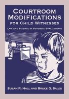 Courtroom Modifications for Child Witnesses: Accommodating Abused Children in the Courtroom (Law and Public Policy - Psychology and the Social Sciences Series) 1433803542 Book Cover