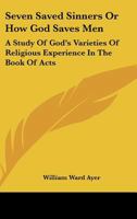 Seven Saved Sinners Or How God Saves Men: A Study Of God's Varieties Of Religious Experience In The Book Of Acts 1512059641 Book Cover