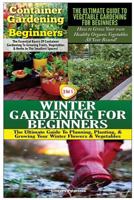 Container Gardening for Beginners & the Ultimate Guide to Vegetable Gardening for Beginners & Winter Gardening for Beginners 1507723911 Book Cover