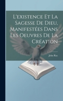 L'existence Et La Sagesse De Dieu, Manifest�es Dans Les Oeuvres De La Cr�ation 1021318310 Book Cover