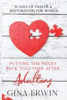 Putting The Pieces Back Together After Adultery: 31 Days of Prayer & Restoration For Women 0692127178 Book Cover
