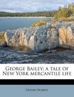 George Bailey; A Tale of New York Mercantile Life 3337026710 Book Cover