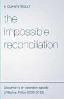 The Impossible Reconciliation: Documents on Operation Suicide of Bishop Fellay (2000-2013) 1492348309 Book Cover