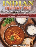 Indian Instant Pot Cookbook For Beginners: Delicious, Easy and Time-Saving Indian Recipes for Your Instant Pot Pressure Cooker 1801248818 Book Cover