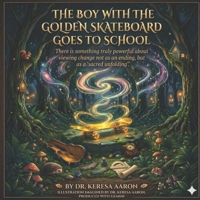 The Boy with the Golden Skateboard Goes to School: There is something truly powerful about viewing change not as an ending, but as a "sacred unfolding”. B0GYT65NJV Book Cover