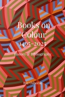 Books on Colour 1495-2025: History and Bibliography 1446162702 Book Cover