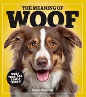 The Meaning of Woof: What Your Dog Really Thinks! 1951274164 Book Cover