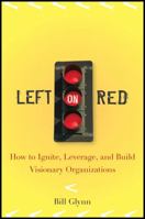 Left on Red: How to Ignite, Leverage and Build Visionary Organizations 0470230231 Book Cover