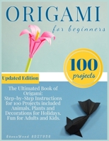 Origami for Beginners: Origami Kit for 100 Step by Step Projects About Animals, Plants, Parties and Much More. Fun for Adults and Kids B08B7RGWV3 Book Cover