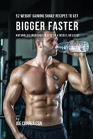 52 Weight Gaining Shake Recipes to Get Bigger Faster: Naturally Increase in Size In 4 Weeks or Less! 1547247495 Book Cover