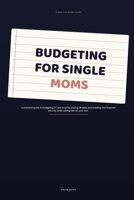 Budgeting for Single Moms: A practical guide to budgeting on one income, paying off debt, and building real financial security while raising kids on your own B0HD93M3YL Book Cover