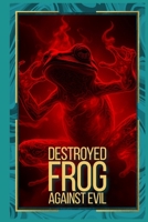 Destroyed frog against evil B0DS6BY2HP Book Cover