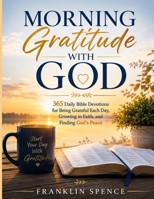 MORNING GRATITUDE WITH GOD: 365 Daily Bible Devotions for Being Grateful Each Day, Growing in Faith, and Finding God's Peace B0H4G41ZQR Book Cover