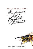 Slave to the Vine: Confessions of a Vagabond Cellarhand 0692550631 Book Cover