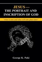 Jesus-The Portrait and Inscription of God: what is now and what will take place later 1479610437 Book Cover