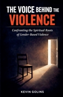 The Voice Behind the Violence: Confronting the Spiritual Roots of Gender-Based Violence B0GXGZRTDK Book Cover