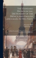 The Standard Pronouncing Dictionary Of The French And English Languages, In Two Parts: The Whole Preceded By A Practical And Comprehensive System Of French Pronunciation 1020627913 Book Cover