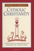 Catholic Christianity: A Complete Catechism of Catholic Beliefs Based on the Catechism of the Catholic Church 0898707986 Book Cover