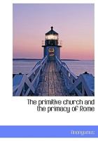 The primitive church and the primacy of Rome 1117937364 Book Cover