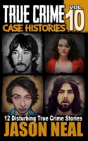 True Crime Case Histories - Volume 10: 12 Disturbing True Crime Stories of Murder, Deception, and Mayhem 1956566538 Book Cover