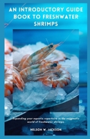 AN INTRODUCTORY GUIDE BOOK TO FRESHWATER SHRIMPS: Expanding your aquatic repertoire in the enigmatic world of freshwater shrimps. B0CVMTLF94 Book Cover