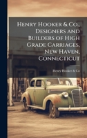 Henry Hooker & Co., Designers and Builders of High Grade Carriages, New Haven, Connecticut 1024004767 Book Cover