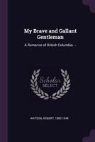 My Brave and Gallant Gentleman: a Romance of British Columbia. -- 1981991654 Book Cover