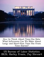 How to Think About Time-Use Data: What Inferences Can We Make About Long- and Short-Run Time Use from Time Diaries? 1249321530 Book Cover