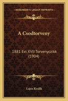 A Csodtorveny: 1881 Evi XVII Torvenyczikk (1904) 1168150558 Book Cover