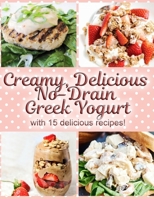 Creamy, Delicious No-Drain Greek Yogurt with 15 delicious recipes!: Make the best yogurt you'll ever eat with my easy, fun and no-fuss method! B0851KBVNC Book Cover