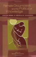 Female Circumcision and the Politics of Knowledge: African Women in Imperialist Discourses 0897898656 Book Cover