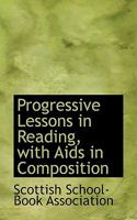 Progressive Lessons in Reading, with Aids in Composition 0353912034 Book Cover