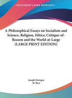 Philosophical Essays On Socialism And Science, Religion, Ethics: Critique-of-reason And The World-at-large 1417909269 Book Cover