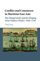Conflict and Commerce in Maritime East Asia: The Zheng Family and the Shaping of the Modern World, C.1620-1720 110755845X Book Cover