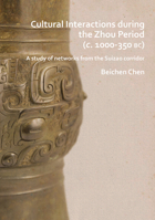 Cultural Interactions During the Zhou Period (C. 1000-350 Bc): A Study of Networks from the Suizao Corridor 1789690544 Book Cover