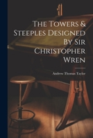The Towers & Steeples Designed by Sir Christopher Wren 1377254909 Book Cover